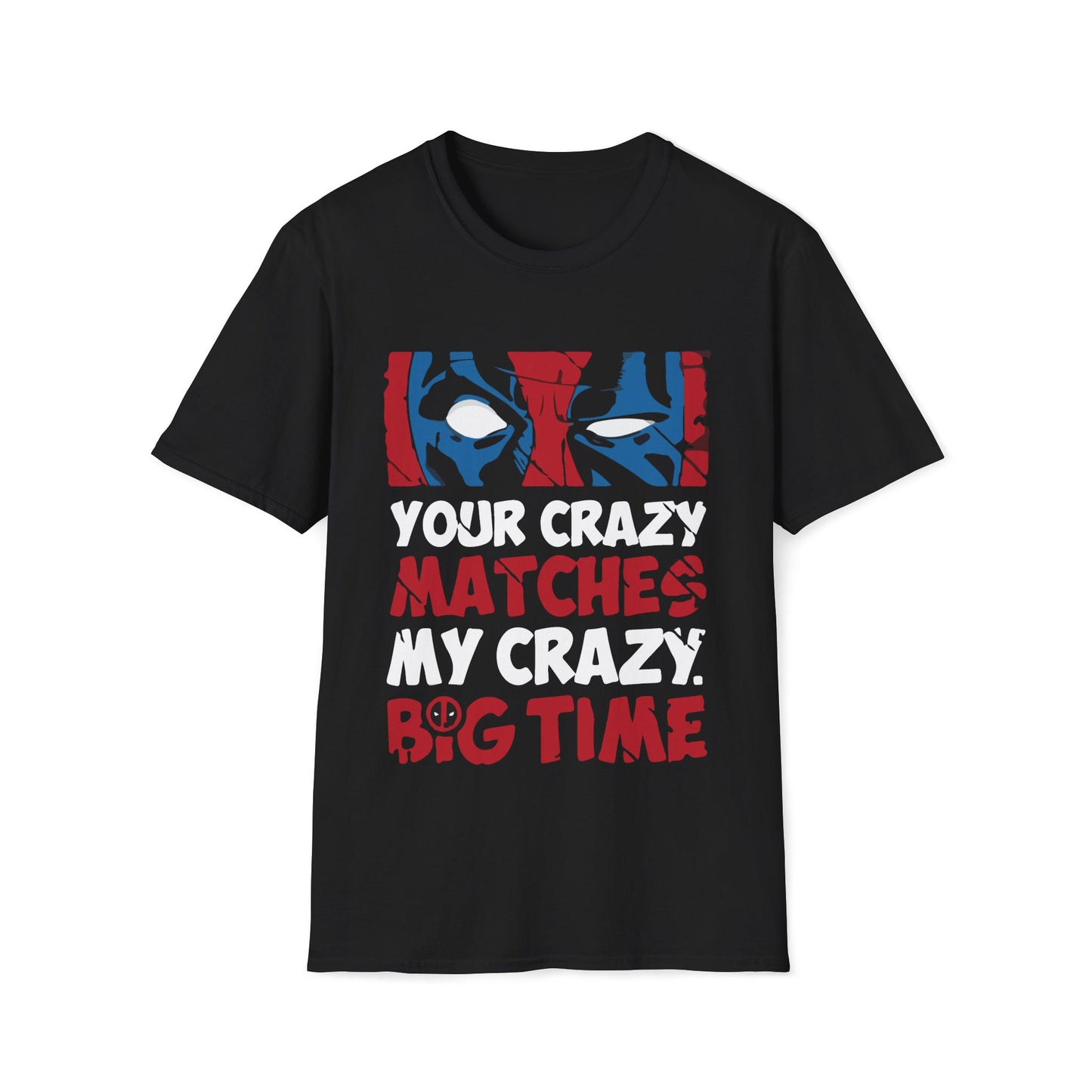 Deadpool "Your Crazy Matches My Crazy Big Time" (unisex tshirt)